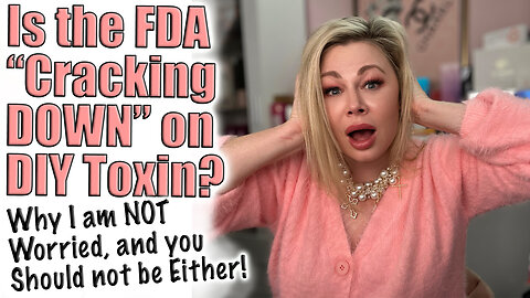 FDA Cracking Down on DIY Toxin? Why I am NOT Worried, YOU Shouldn't Be EIther! Code Jessica10