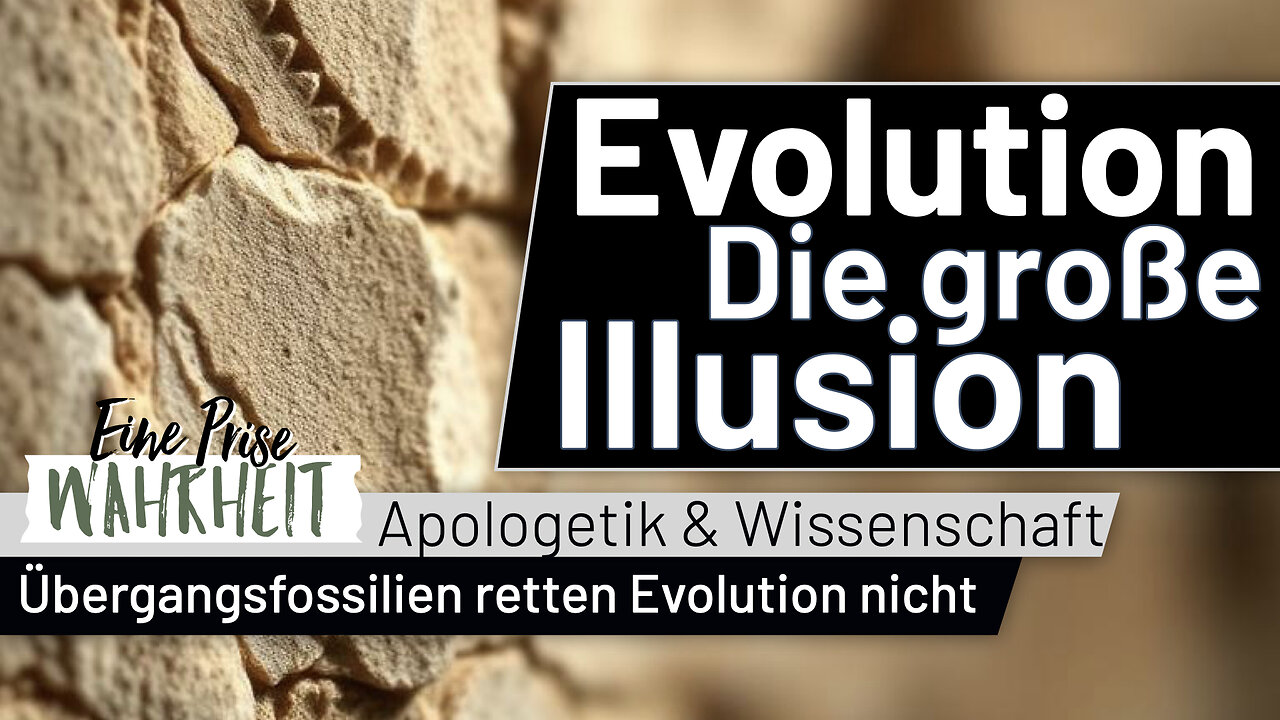 Evolution: Die große Illusion – Warum Übergangsfossilien die Evolution nicht retten | Apologetik