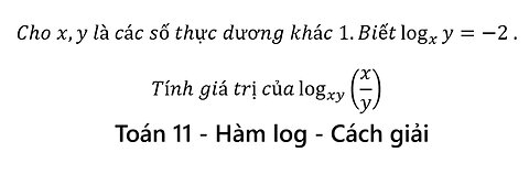 Toán 11: Cho x,y là các số thực dương khác 1.Biết log_x⁡y=-2 .Tính giá trị của log_xy⁡(x/y)