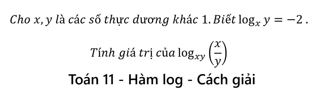 Toán 11: Cho x,y là các số thực dương khác 1.Biết log_xy=-2 .Tính giá trị của log_xy(x/y)