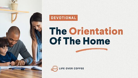 Parenting Day 5: The Orientation Of The Home