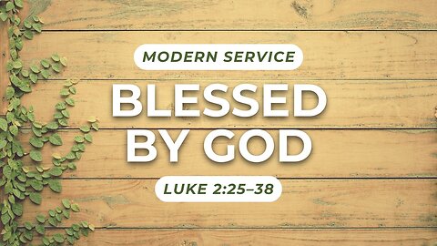 Blessed by God — Luke 2:25–38 (Modern Worship)