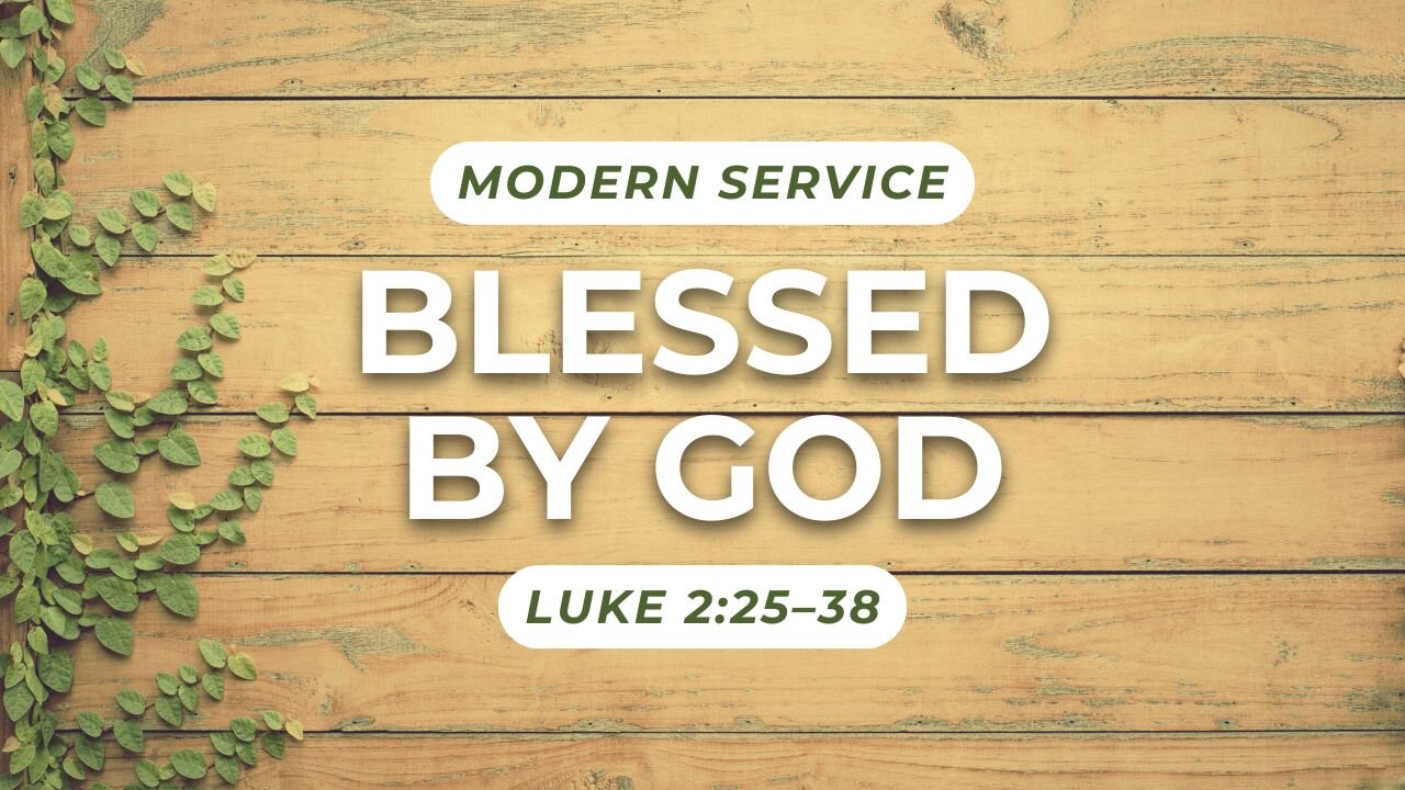 Blessed by God — Luke 2:25–38 (Modern Worship)