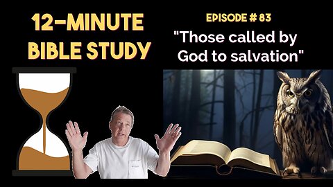 12-Minute Bible Study # 83: “Those called by God to salvation”