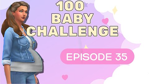 We have the sads || 100 Baby Challenge - Episode 35