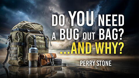 Do You Need A Bug Out Bag? And Why? Perry Stone