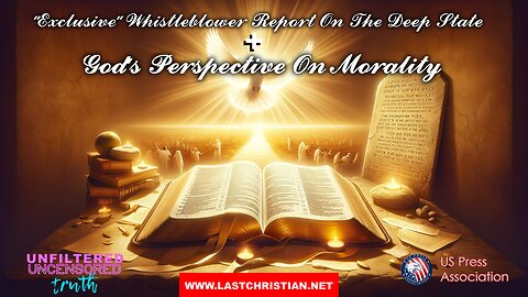 EXCLUSIVE "Whistleblower" Report on The Deep State + God's Perspective On morality