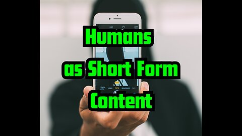 Humans as Short Form Content