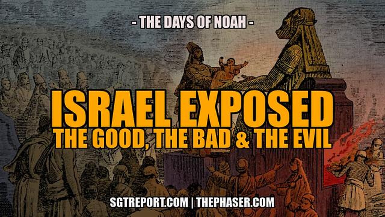 ISRAEL EXPOSED: THE GOOD, THE BAD & THE UGLY -- PETE, THE DAYS OF NOAH