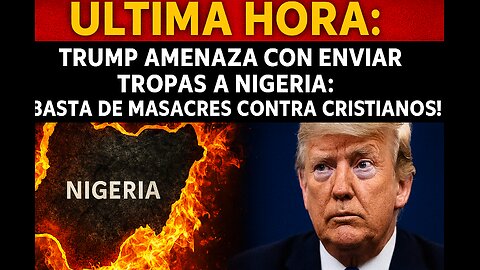 ULTIMA HORA: Trump amenaza con enviar tropas a Nigeria | ¡Basta de masacres contra cristianos!