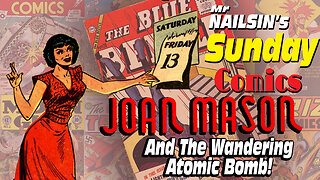 Mr Nailsin's Sunday Comics: Joan Mason And The Wandering Atomic Bomb!