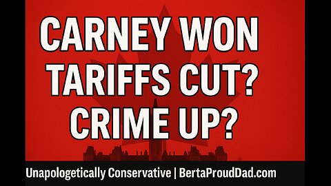Carney Won—Tariffs Rolled Back, Crime Up, Canadians Crossing Over