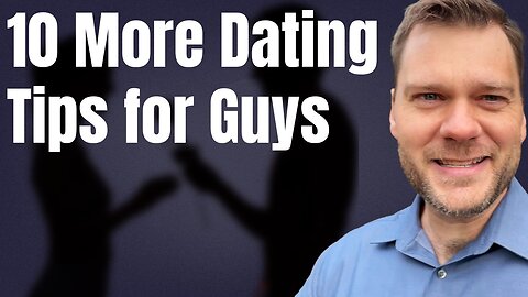 Ten More Dating Tips for Men