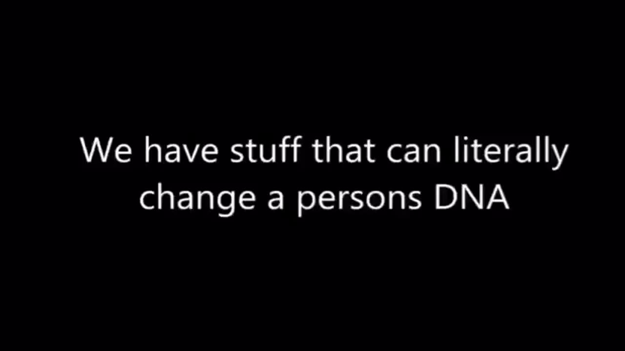 We have stuff that can literally change a person’s DNA..We have stuff that can turn them into zombie acting characters