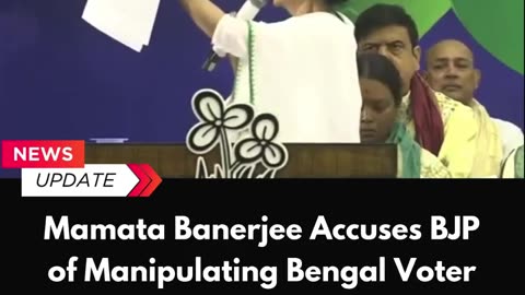 Mamata Banerjee Accuses BJP of Manipulating Bengal Voter List