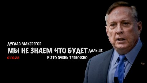 Мы не знаем что будет дальше и это очень тревожно | Douglas Macgregor