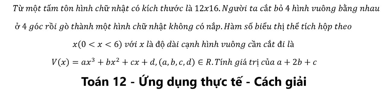 Toán 12: Từ một tấm tôn hình chữ nhật có kích thước là 12x16.Người ta cắt bỏ 4 hình vuông bằng nhau