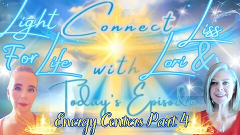 Light for Life, Connect w/Liss & Lori, Episode 63: Energy Centers Pt 4