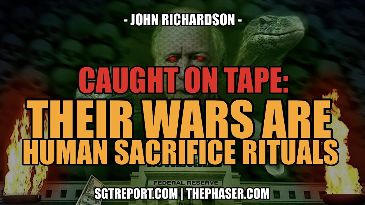 CAUGHT ON TAPE: "OUR WARS ARE HUMAN SACRIFICE RITUALS." - John Richardson
