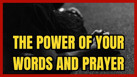 The Power of Your Words and Prayer
