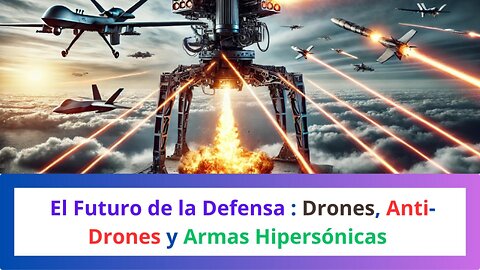 El Futuro de la Defensa en 2025: Drones, Anti-Drones y Armas Hipersónicas