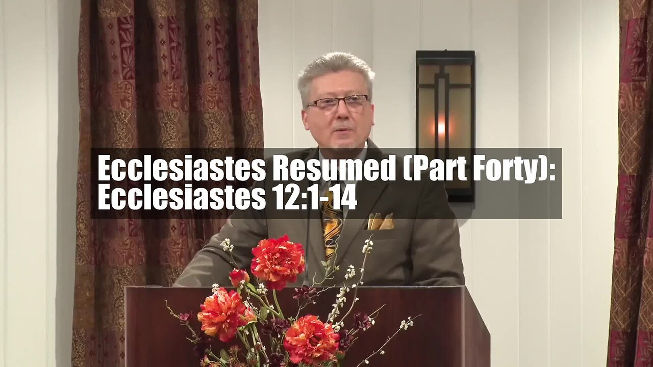 Ecclesiastes Resumed (Part Forty): Ecclesiastes 12:1-14