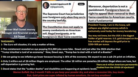 Ed Dowd: The Euro will dissolve; it's only a matter of time. We are going to see inflation go lower. Only 2 million out of 20 million illegals are employed, They are now self-deporting. There are 6 million Americans permanently disabled from CV19 inj