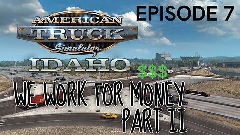 American Truck Simulator | EPISODE 7 | WE WORK FOR MONEY $$$ PART II