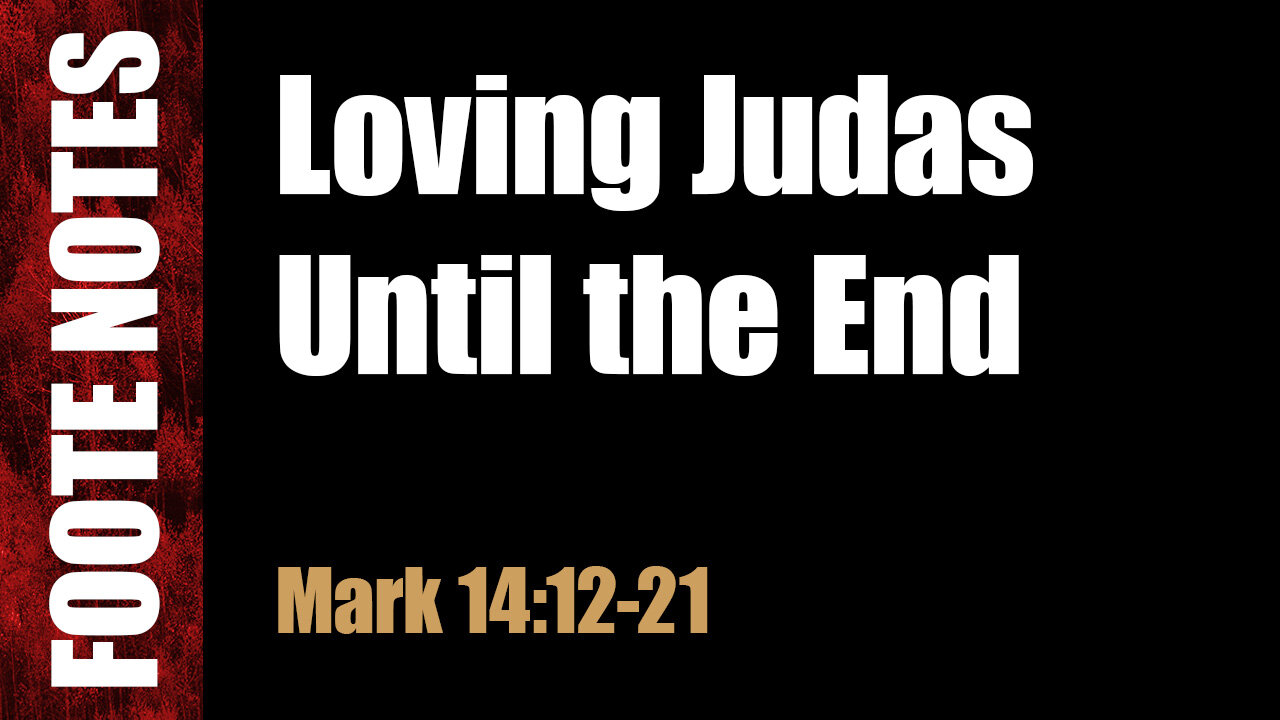 Loving Judas Until the End. Mark 14:12-21