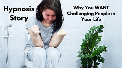 Hypnosis Story: Why You Want Challenging People in Your Life