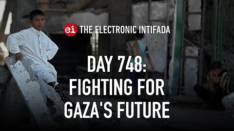 Breaking news and analysis on day 748 of the Gaza genocide | The Electronic Intifada