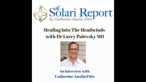 Special Solari Report: Healing Into the Headwinds with Dr Larry Palevsky MD