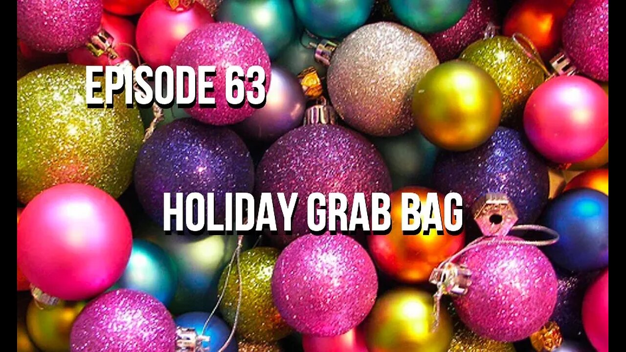 Episode 63 - Holiday Grab Bag