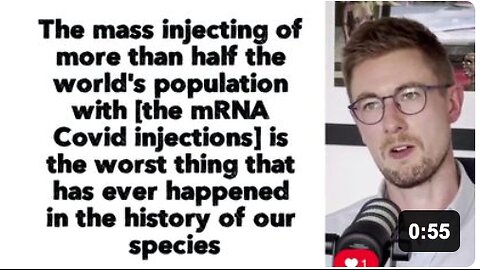 "The mass injecting of more than half the world's population with [the mRNA Covid injections] is the worst thing that has ever happened in the history of our species."