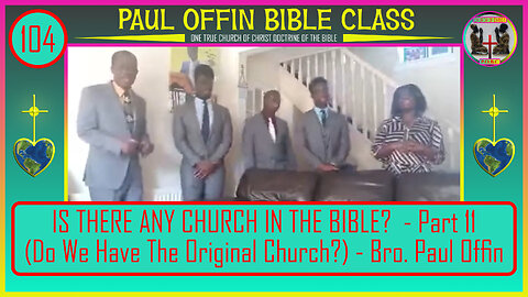 104| IS THERE ANY CHURCH IN THE BIBLE? - Pt. 11 (Do We Have The Original Church?) - Bro. Paul Offin