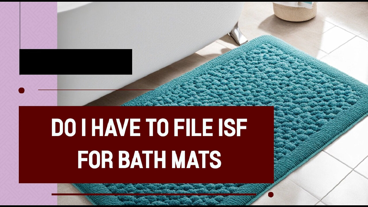 **Video Title: Bath Mats and ISF: What Every Importer Must Know!**