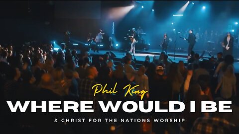 Where Would I Be - Phil King & Christ For The Nations Worship