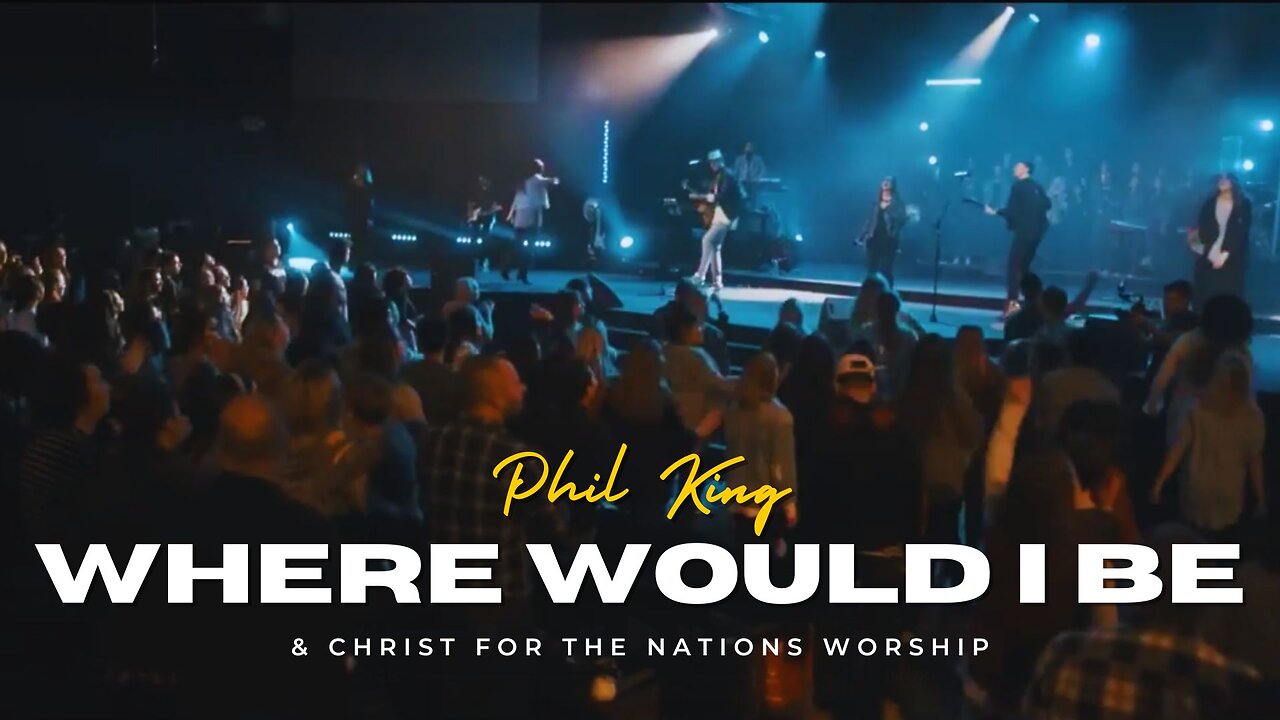 Where Would I Be - Phil King & Christ For The Nations Worship