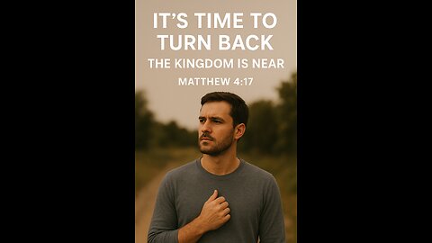 “It’s Time to Turn Back — The Kingdom Is Near”