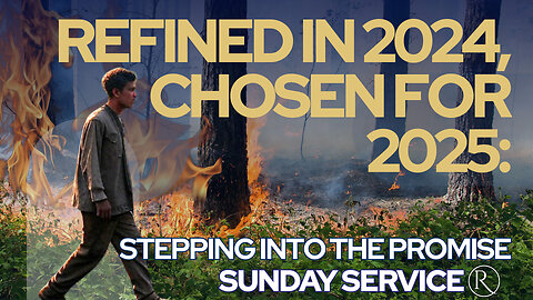 Refined in 2024, Chosen for 2025: Stepping Into the Promise • Sunday Service