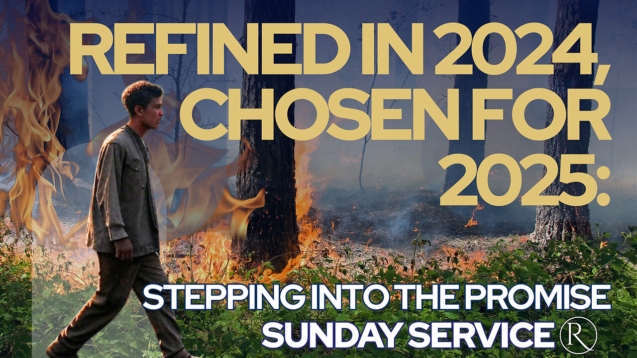 Refined in 2024, Chosen for 2025: Stepping Into the Promise • Sunday Service