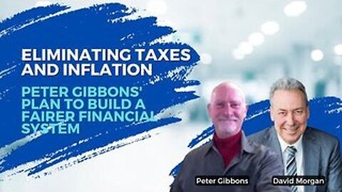 Eliminating Taxes and Inflation- Peter Gibbons' Plan to Build a Fairer Financial System