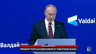 President Putin accuses Europe of threatening Russia