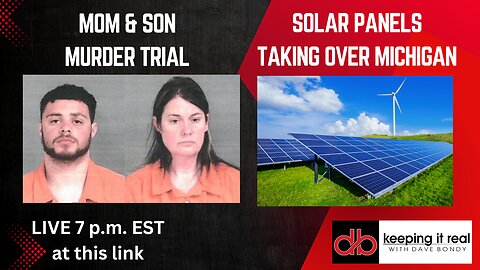 Solar Panels taking over Michigan and mom and son murder trial starts Friday