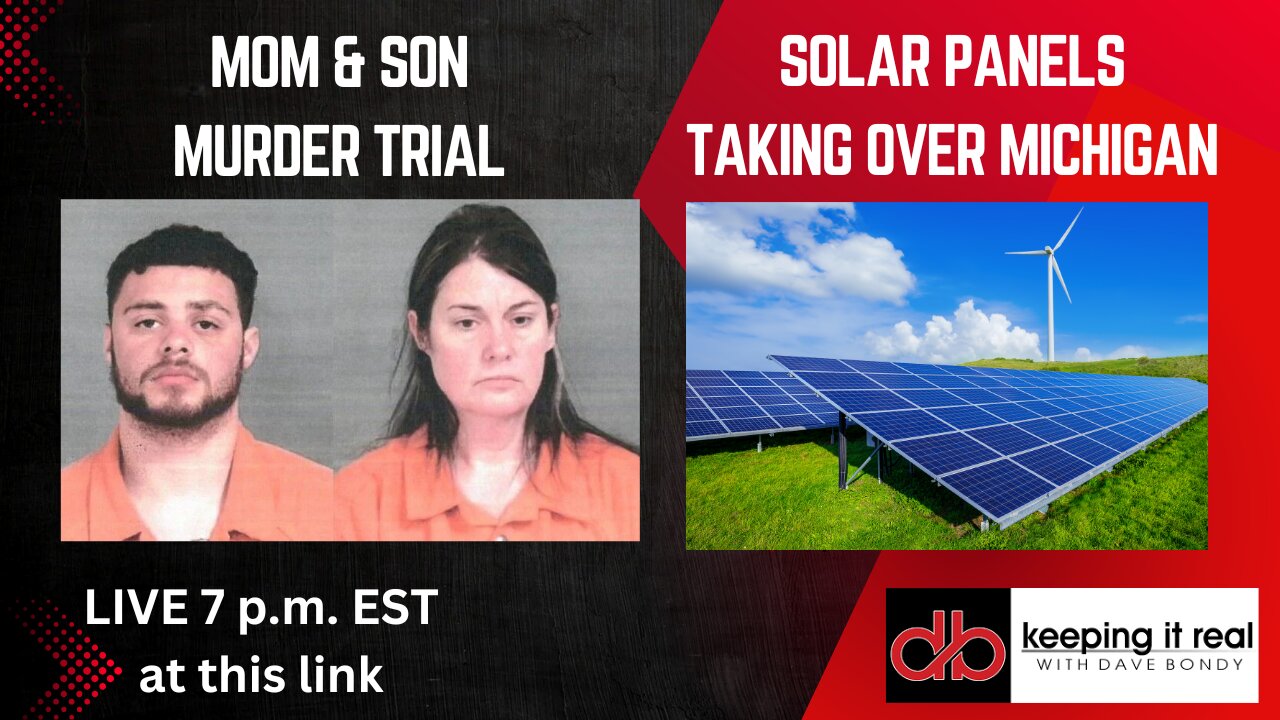 Solar Panels taking over Michigan and mom and son murder trial starts Friday