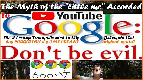 The Myth of the "little me" Accorded to Google / YouTube - Am I Trauma-Bonded to the Behemoth?
