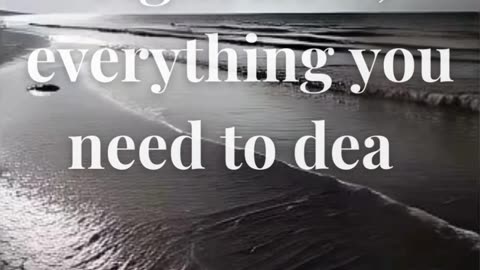 You have within you right now, everything you need to deal with whatever the world can throw at you.