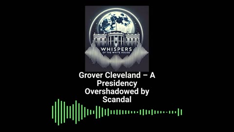 Grover Cleveland – A Presidency Overshadowed by Scandal