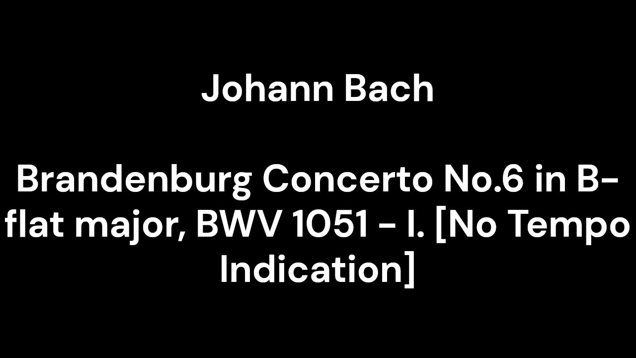 Brandenburg Concerto No.6 in B-flat major, BWV 1051 - I. [No Tempo Indication]