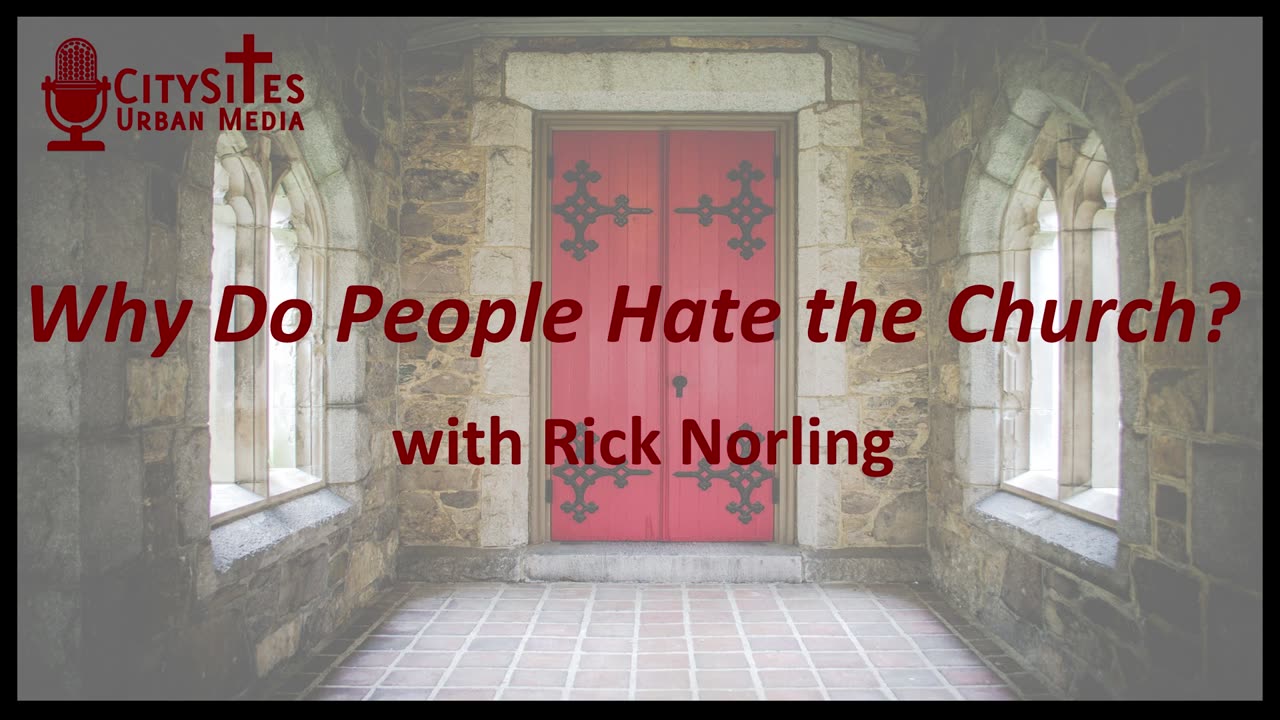 Why Do People Hate the Church? with Rick Norling